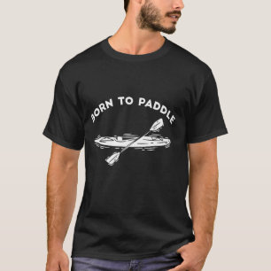 Born To Paddle Funny Kayaking Canoe Outrigger Boat T-Shirt