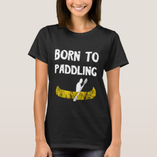 Born To Paddling Kayaking Kayak Rafters Rafting Bo T-Shirt