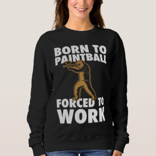 Born To Paintball Forced To Work Paintball  Player Sweatshirt