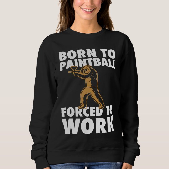 Born To Paintball Forced To Work Paintball  Player Sweatshirt (Front)