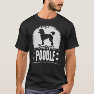 Born To Pet Poodle Funny Standard Poodle Dog Owne T-Shirt