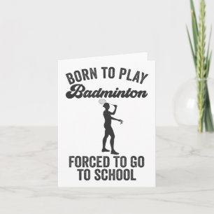 Born To Play Badminton Forced To Go To School  Card