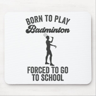 Born To Play Badminton Forced To Go To School Mouse Pad