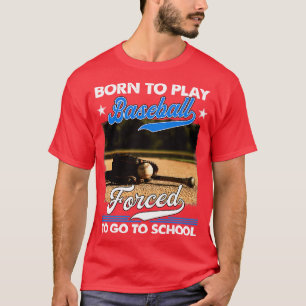 Born To Play Baseball Forced To Go To School T-Shirt