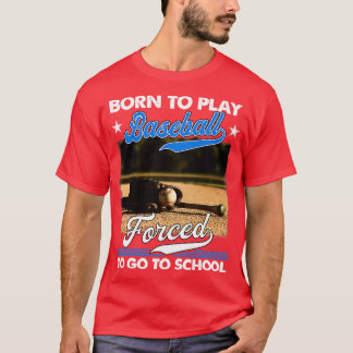 Born To Play Baseball Forced To Go To School T-Shirt