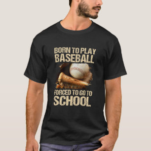 Born To Play Baseball Forced To Go To School T-Shirt