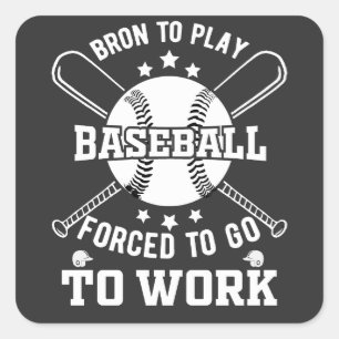 Born to Play Baseball, Forced to Go to Work  Square Sticker