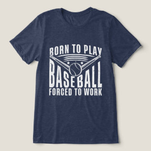 Born To Play Baseball Forced To Work Tri-Blend Shirt