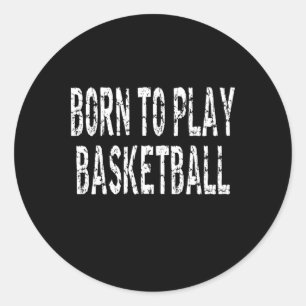 Born To Play Basketball Athlete  Classic Round Sticker