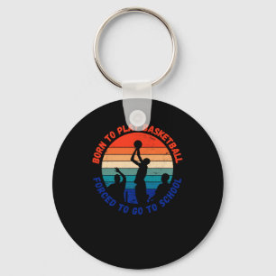 Born To Play Basketball Forced To Go To School Fun Key Ring