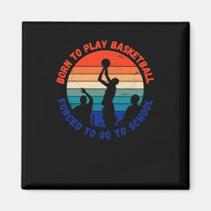 Born To Play Basketball Forced To Go To School Fun Magnet