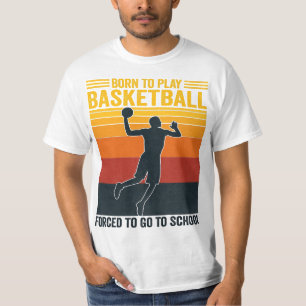 Born To Play Basketball Forced To Go To School T-Shirt
