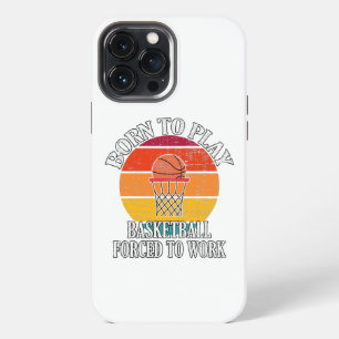 Born To Play Basketball Forced To Work iPhone 13 Pro Max Case