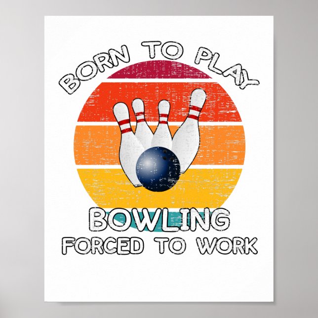 Born To Play Bowling Forced To Work Poster (Front)