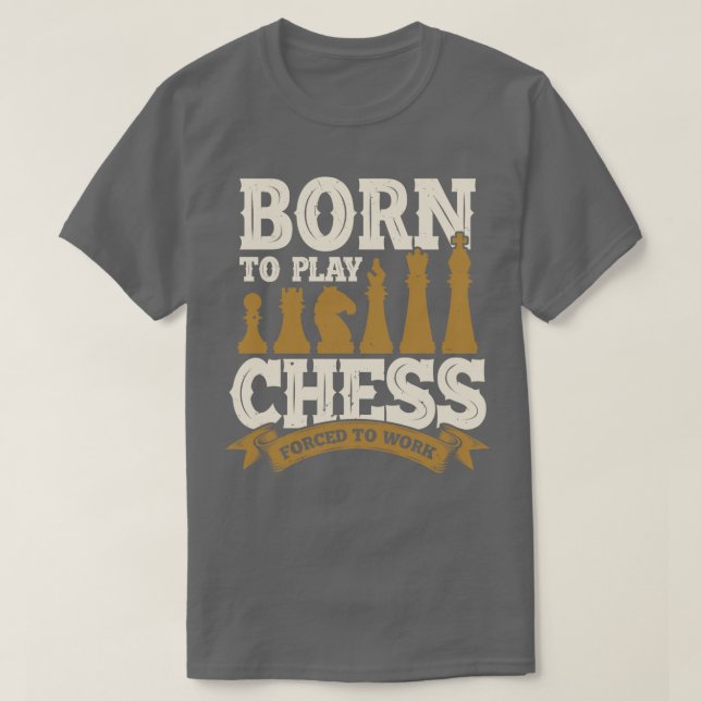 Born To Play Chess Forced To Work  T-Shirt (Design Front)