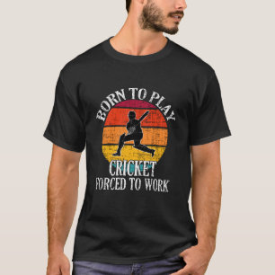Born To Play Cricket Forced To Work T-Shirt