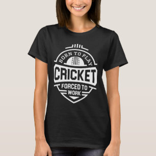 Born To Play Cricket Forced To Work T-Shirt