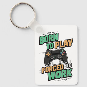 Born to Play, Forced to Work - Funny Gamer Gift Key Ring