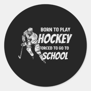 Born To Play Hockey Forced To Go School Hockey Fan Classic Round Sticker