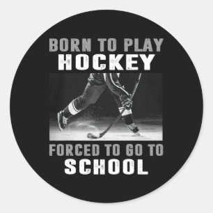 Born To Play Hockey Forced To Go To School Classic Round Sticker