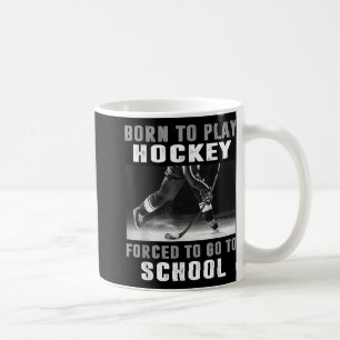 Born To Play Hockey Forced To Go To School Coffee Mug