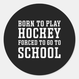 Born To Play Hockey Forced To Go To School Cute Fu Classic Round Sticker