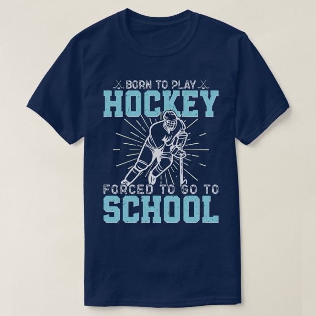 Born To Play Hockey Forced To Go To School Funny T-Shirt (Design Front)