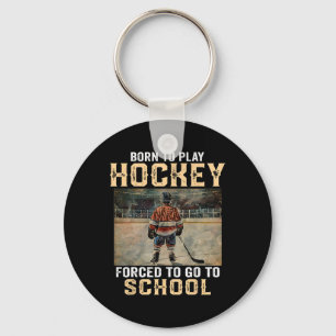 Born To Play Hockey - Forced To Go To School  Key Ring
