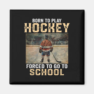 Born To Play Hockey - Forced To Go To School  Magnet