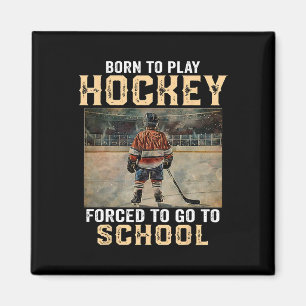Born To Play Hockey - Forced To Go To School  Magnet