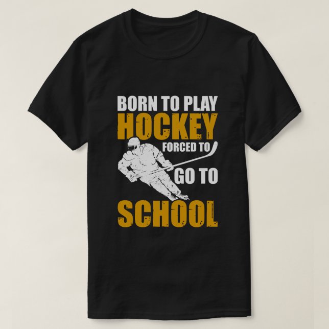 Born To Play Hockey Forced To Go To School T-Shirt (Design Front)