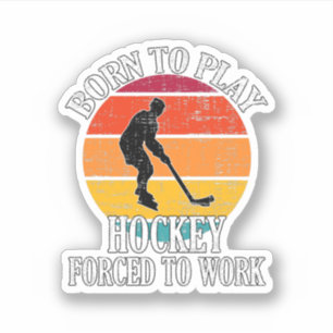 Born To Play Hockey Forced To Work