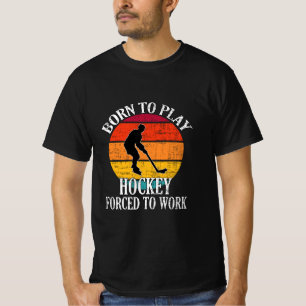 Born To Play Hockey Forced To Work T-Shirt