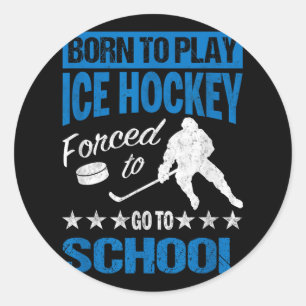 Born To Play Ice Hockey Forced To Go To School Tee Classic Round Sticker
