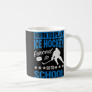 Born To Play Ice Hockey Forced To Go To School Tee Coffee Mug
