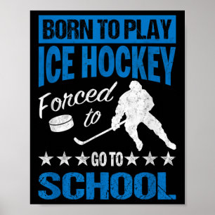 Born To Play Ice Hockey Forced To Go To School Tee Poster