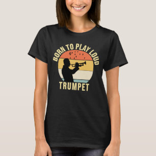 Born to Play Loud Trumpet Retro Music gift T-Shirt