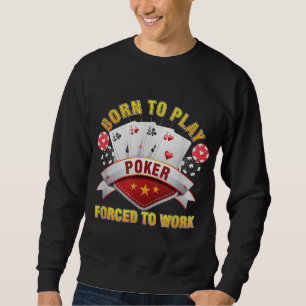 Born To Play Poker Forced To Work Gambler Holdem Sweatshirt