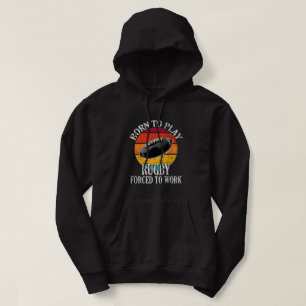 Born To Play Rugby Forced To Work Hoodie