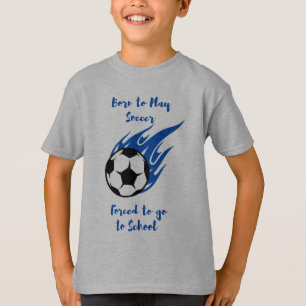 Born to Play Soccer Forced to School T-Shirt