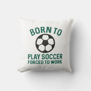Born To Play Soccer Forced To Work Cushion