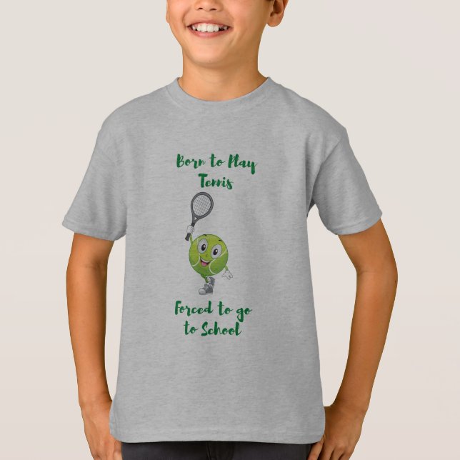 Born to play Tennis forced to school T-Shirt (Front)