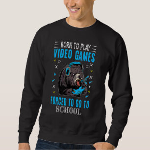 Born To Play Video Games Forced To Go To School Co Sweatshirt
