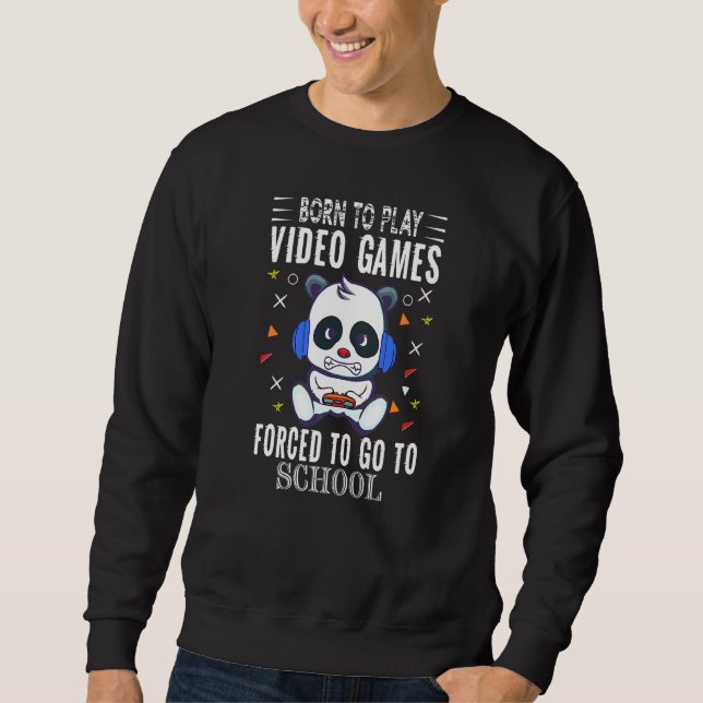 Born To Play Video Games Forced To Go To School Co Sweatshirt (Front)