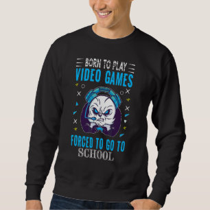 Born To Play Video Games Forced To Go To School Zo Sweatshirt