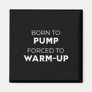 Born To Pump Forced To Warm-up Gym Bodybuilding Magnet