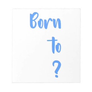 " Born to Question " Notepad