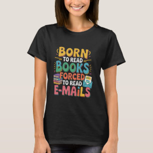 Born To Read Books Forced To Read Emails Men Women T-Shirt