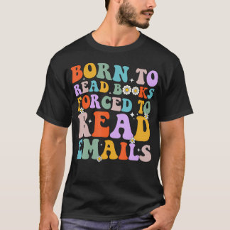 Born To Read Books Forced To Read Emails Reader T-Shirt