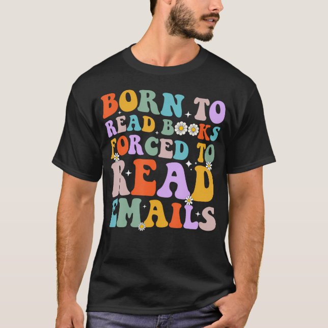 Born To Read Books Forced To Read Emails Reader T-Shirt (Front)